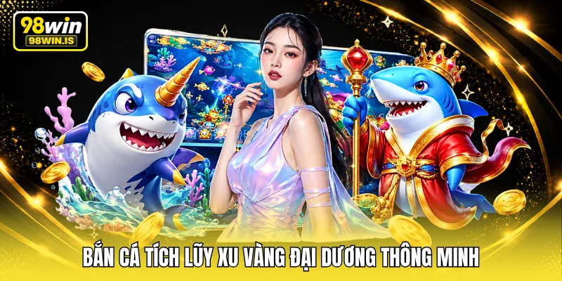 ban ca tich luy xu vang dai duong thong minh Bắn cá tích lũy xu vàng đại dương thông minh
