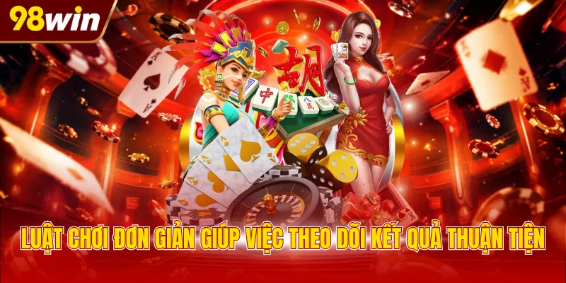 Luật chơi đơn giản giúp việc theo dõi kết quả thuận tiện